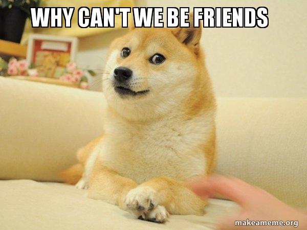 why cant we be friends dog meme